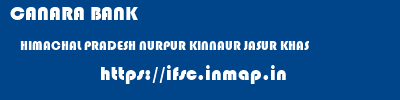 ifsc code of CANARA BANK HIMACHAL PRADESH NURPUR KINNAUR JASUR KHAS CANARA BANK HIMACHAL PRADESH NURPUR KINNAUR JASUR KHAS ifsc code